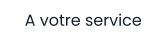 A votre service