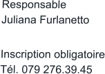 Responsable Juliana Furlanetto  Inscription obligatoire Tél. 079 276.39.45
