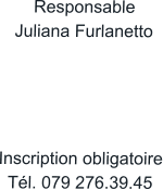 Responsable Juliana Furlanetto     Inscription obligatoire Tél. 079 276.39.45
